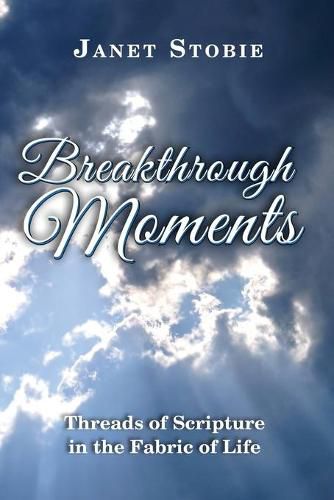 Breakthrough Moments: Threads of Scripture in the Fabric of Life