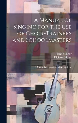 Cover image for A Manual of Singing for the use of Choir-trainers and Schoolmasters