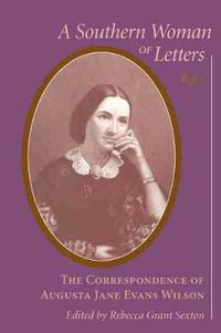 Cover image for A Southern Woman of Letters: The Correspondence of Augusta Jane Evans Wilson