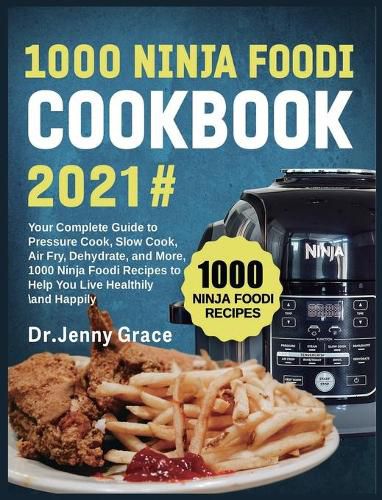 Cover image for 1000 Ninja Foodi Cookbook 2021#: Your Complete Guide to Pressure Cook, Slow Cook, Air Fry, Dehydrate, and More, 1000 Ninja Foodi Recipes to Help You Live Healthily and Happily