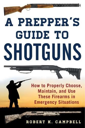 Cover image for A Prepper's Guide to Shotguns: How to Properly Choose, Maintain, and Use These Firearms in Emergency Situations