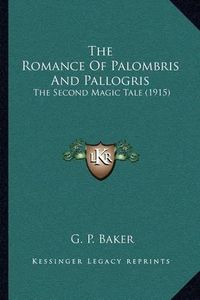 Cover image for The Romance of Palombris and Pallogris: The Second Magic Tale (1915)