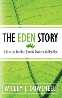 Cover image for The Eden Story: A History of Paradise, From its Demise to its New Rise