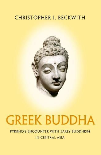 Cover image for Greek Buddha: Pyrrho's Encounter with Early Buddhism in Central Asia