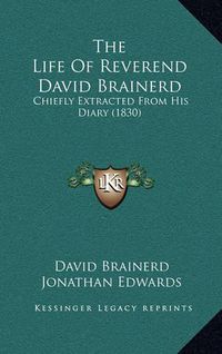 Cover image for The Life of Reverend David Brainerd: Chiefly Extracted from His Diary (1830)