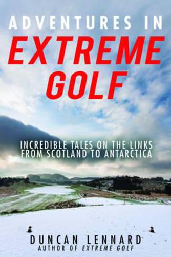 Cover image for Adventures in Extreme Golf: Incredible Tales on the Links from Scotland to Antarctica