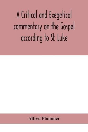 A critical and exegetical commentary on the Gospel according to St. Luke