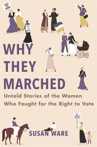 Cover image for Why They Marched: Untold Stories of the Women Who Fought for the Right to Vote