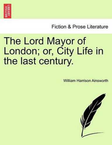 Cover image for The Lord Mayor of London; Or, City Life in the Last Century.