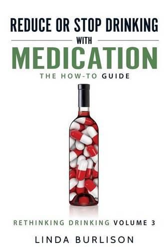 Cover image for Reduce or Stop Drinking with Medication: The How-To Guide: Volume 3 of the 'A Prescription for Alcoholics - Medication for Alcoholism' Book Series