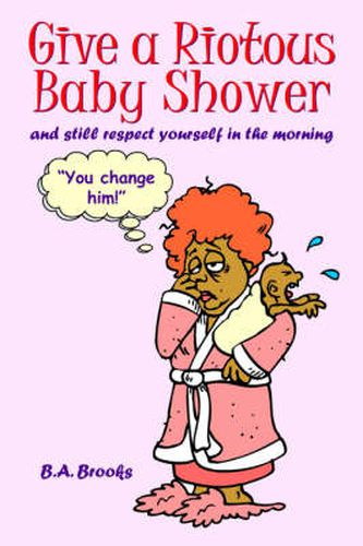 Cover image for Give a Riotous Baby Shower: And Still Respect Yourself in the Morning