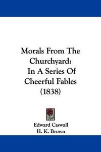 Cover image for Morals From The Churchyard: In A Series Of Cheerful Fables (1838)