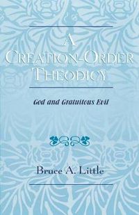 Cover image for A Creation-Order Theodicy: God and Gratuitous Evil