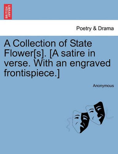 Cover image for A Collection of State Flower[s]. [a Satire in Verse. with an Engraved Frontispiece.]