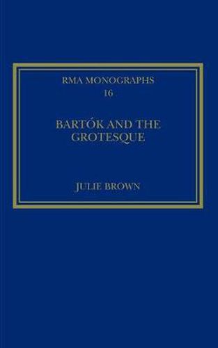 Bartok and the Grotesque: Studies in Modernity, the Body and Contradiction in Music