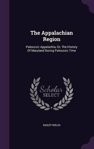 The Appalachian Region: Paleozoic Appalachia, Or, the History of Maryland During Paleozoic Time