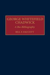 Cover image for George Whitefield Chadwick: A Bio-Bibliography