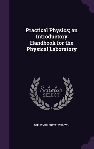 Cover image for Practical Physics; An Introductory Handbook for the Physical Laboratory