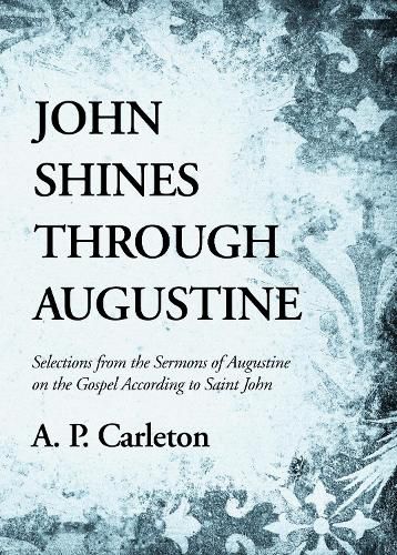 Cover image for John Shines Through Augustine: Selections from the Sermons of Augustine on the Gospel According to Saint John