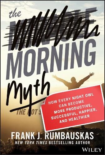 Cover image for The Morning Myth: How Every Night Owl Can Become More Productive, Successful, Happier, and Healthier