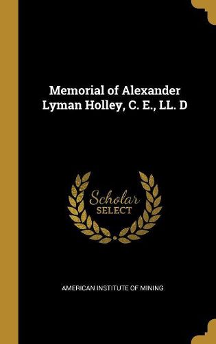 Cover image for Memorial of Alexander Lyman Holley, C. E., LL. D