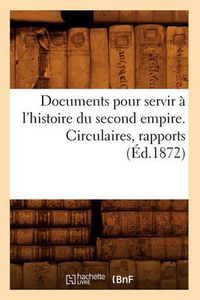 Cover image for Documents Pour Servir A l'Histoire Du Second Empire. Circulaires, Rapports (Ed.1872)