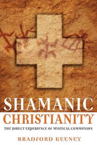 Cover image for Shamanic Christian: The Direct Experience of Mystical Communion