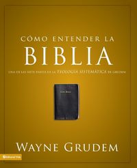 Cover image for Como Entender La Biblia: Una de Las Siete Partes de la Teologia Sistematica de Grudem