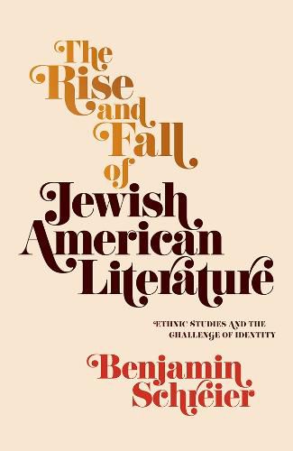 Cover image for The Rise and Fall of Jewish American Literature: Ethnic Studies and the Challenge of Identity