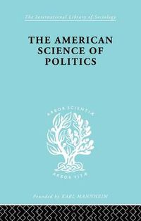 Cover image for The American Science of Politics: Its Origins and Conditions