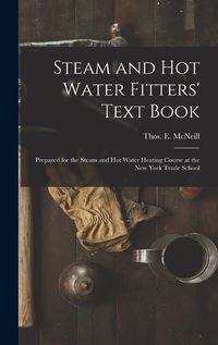 Cover image for Steam and Hot Water Fitters' Text Book; Prepared for the Steam and Hot Water Heating Course at the New York Trade School