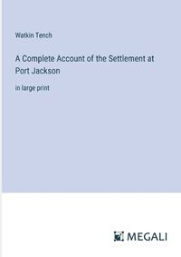 Cover image for A Complete Account of the Settlement at Port Jackson