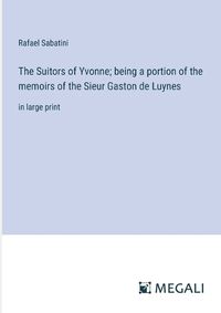 Cover image for The Suitors of Yvonne; being a portion of the memoirs of the Sieur Gaston de Luynes