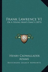 Cover image for Frank Lawrence V1: Or a Young Man's Fancy (1873)