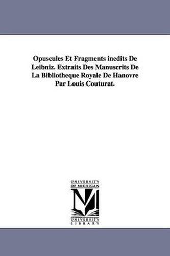 Cover image for Opuscules Et Fragments inedits De Leibniz. Extraits Des Manuscrits De La Bibliotheque Royale De Hanovre Par Louis Couturat.