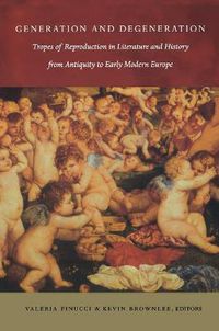 Cover image for Generation and Degeneration: Tropes of Reproduction in Literature and History from Antiquity through Early Modern Europe