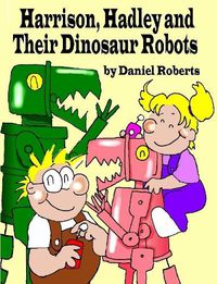 Cover image for Harrison, Hadley and Their Dinosaur Robots