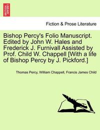 Cover image for Bishop Percy's Folio Manuscript. Edited by John W. Hales and Frederick J. Furnivall Assisted by Prof. Child W. Chappell [With a Life of Bishop Percy by J. Pickford.]