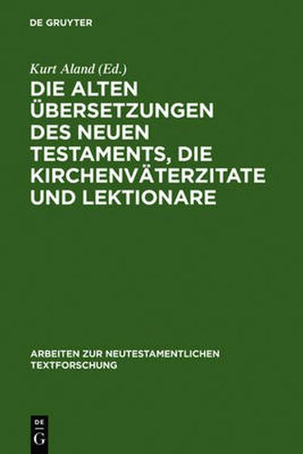 Cover image for Die alten UEbersetzungen des Neuen Testaments, die Kirchenvaterzitate und Lektionare: Der gegenwartige Stand ihrer Erforschung und ihre Bedeutung fur die griechische Textgeschichte