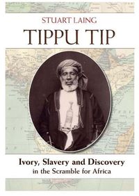 Cover image for Tippu Tip: Ivory, Slavery and Discovery in the Scramble for Africa