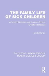 Cover image for The Family Life of Sick Children: A Study of Families Coping with Chronic Childhood Disease