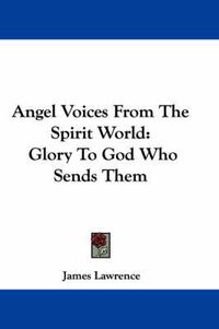 Cover image for Angel Voices From The Spirit World: Glory To God Who Sends Them