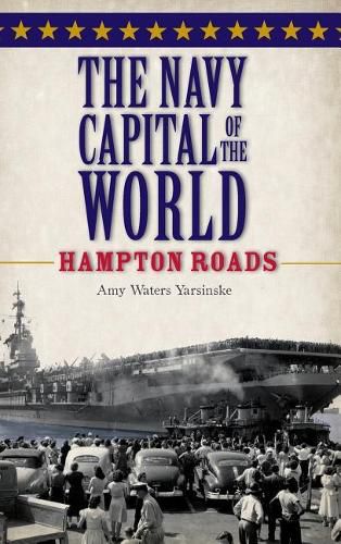 The Navy Capital of the World: Hampton Roads