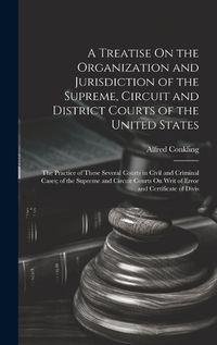 Cover image for A Treatise On the Organization and Jurisdiction of the Supreme, Circuit and District Courts of the United States