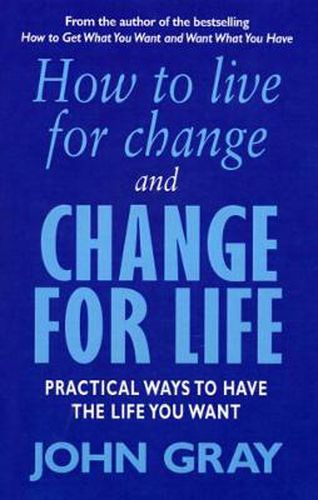 How To Live For Change And Change For Life: Practical Ways to Have to Life You Want