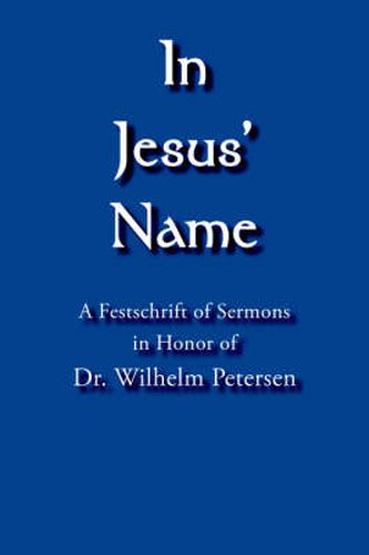 Cover image for In Jesus' Name: A Festschrift of Sermons in Honor of Dr. Wilhelm Petersen