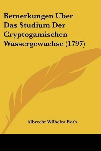 Cover image for Bemerkungen Uber Das Studium Der Cryptogamischen Wassergewachse (1797)