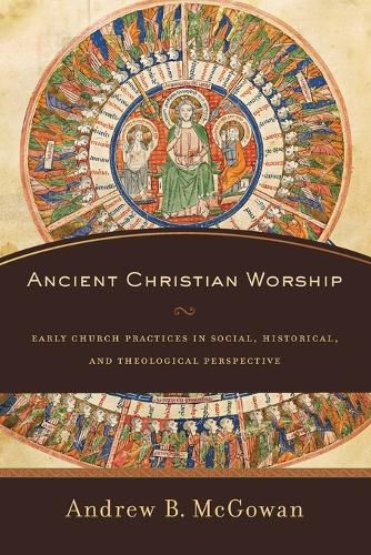 Cover image for Ancient Christian Worship - Early Church Practices in Social, Historical, and Theological Perspective