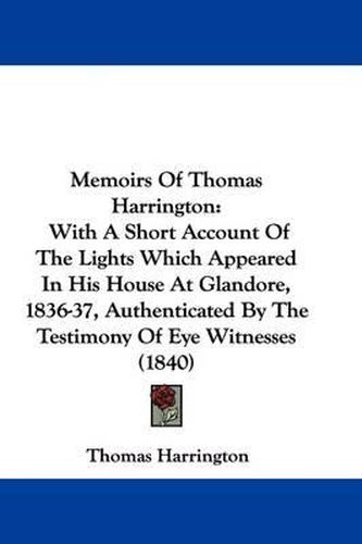 Cover image for Memoirs Of Thomas Harrington: With A Short Account Of The Lights Which Appeared In His House At Glandore, 1836-37, Authenticated By The Testimony Of Eye Witnesses (1840)