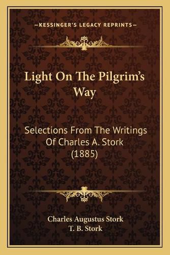 Light on the Pilgrim's Way: Selections from the Writings of Charles A. Stork (1885)